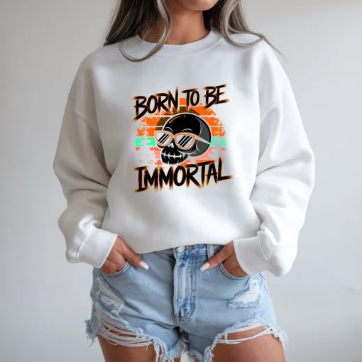 Born To Be Immortal Sweatshirt, Funny Skull Shirt